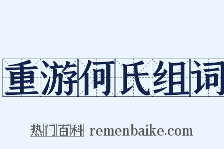 重游何氏组词是什么意思的图片